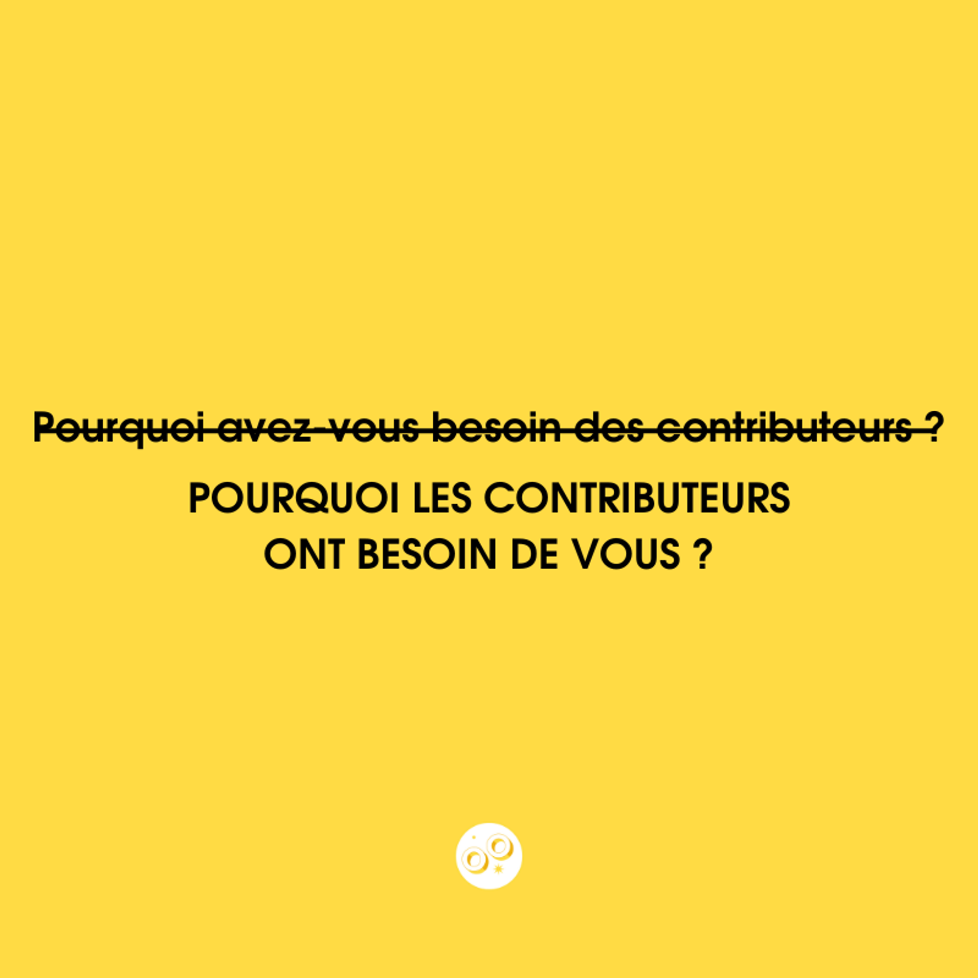 Pourquoi les contributeurs ont besoin de vous ?