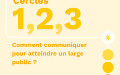 Cercle 1, 2 et 3 : comment communiquer pour atteindre un large public ?