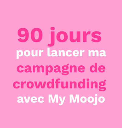 90 jours pour lancer ma campagne de crowdfunding avec My Moojo